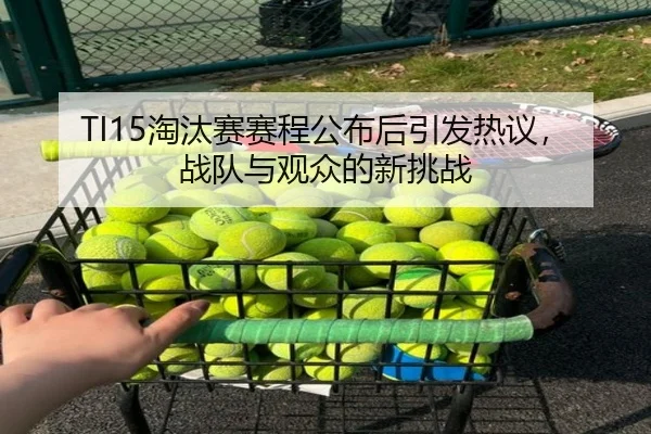 TI15淘汰赛赛程公布后引发热议，战队与观众的新挑战